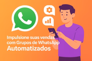 Grupos de WhatsApp Automatizados Como Aumentar as Vendas Utilizando Eles
